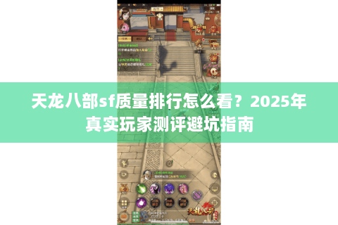 天龙八部sf质量排行怎么看?2025年真实玩家测评避坑指南 天龙八部sf质量排行怎么看?2025年真实玩家测评避坑指南