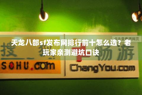 天龙八部sf发布网排行前十怎么选?老玩家亲测避坑口诀 天龙八部sf发布网排行前十怎么选?老玩家亲测避坑口诀