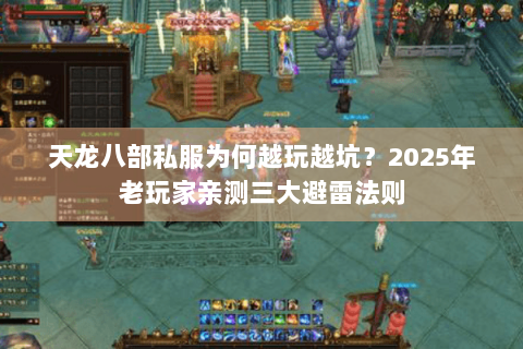 天龙八部私服为何越玩越坑？2025年老玩家亲测三大避雷法则