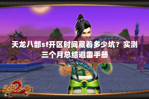 天龙八部sf开区时间藏着多少坑?实测三个月总结避雷手册 天龙八部sf开区时间藏着多少坑?实测三个月总结避雷手册