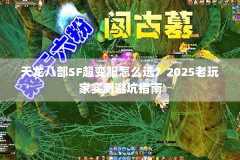 天龙八部SF超变服怎么选？2025老玩家实测避坑指南