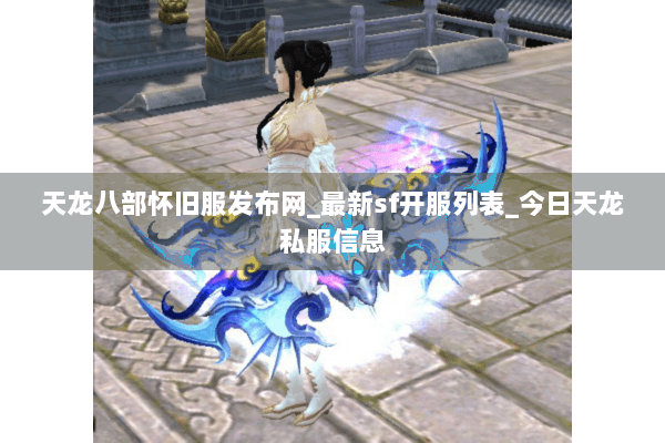 天龙八部怀旧服发布网_最新sf开服列表_今日天龙私服信息 天龙八部怀旧服发布网_最新sf开服列表_今日天龙私服信息