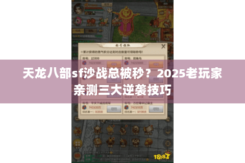 天龙八部sf沙战总被秒?2025老玩家亲测三大逆袭技巧 天龙八部sf沙战总被秒?2025老玩家亲测三大逆袭技巧