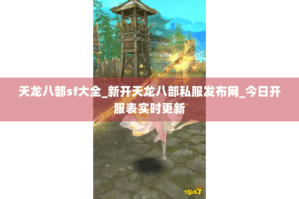 天龙八部sf大全_新开天龙八部私服发布网_今日开服表实时更新 天龙八部sf大全_新开天龙八部私服发布网_今日开服表实时更新