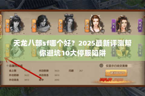天龙八部sf哪个好?2025最新评测帮你避坑10大停服陷阱 天龙八部sf哪个好?2025最新评测帮你避坑10大停服陷阱