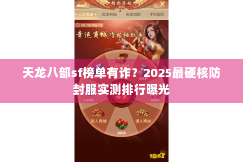 天龙八部sf榜单有诈？2025最硬核防封服实测排行曝光