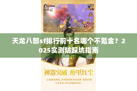天龙八部sf排行前十名哪个不氪金？2025实测防踩坑指南