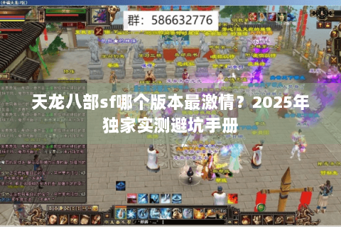 天龙八部sf哪个版本最激情?2025年独家实测避坑手册 天龙八部sf哪个版本最激情?2025年独家实测避坑手册