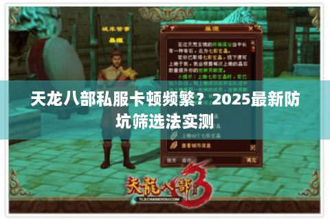 天龙八部私服卡顿频繁？2025最新防坑筛选法实测