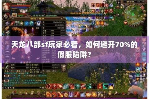 天龙八部sf玩家必看,如何避开70%的假服陷阱? 天龙八部sf玩家必看,如何避开70%的假服陷阱?