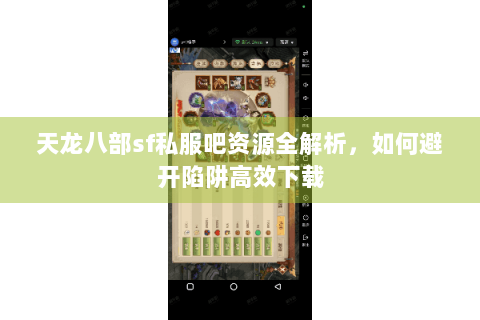 天龙八部sf私服吧资源全解析,如何避开陷阱高效下载 天龙八部sf私服吧资源全解析,如何避开陷阱高效下载