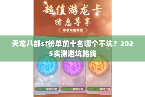 天龙八部sf榜单前十名哪个不坑?2025实测避坑路线 天龙八部sf榜单前十名哪个不坑?2025实测避坑路线