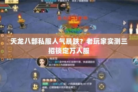 天龙八部私服人气暴跌？老玩家实测三招锁定万人服