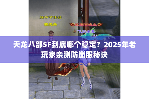 天龙八部SF到底哪个稳定?2025年老玩家亲测防崩服秘诀 天龙八部SF到底哪个稳定?2025年老玩家亲测防崩服秘诀