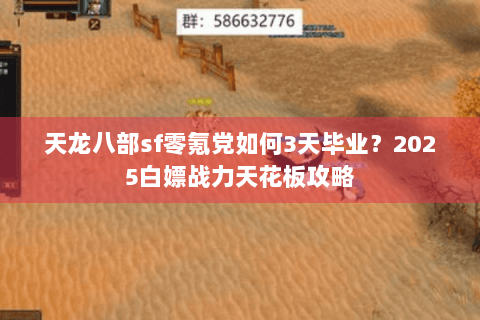 天龙八部sf零氪党如何3天毕业?2025白嫖战力天花板攻略 天龙八部sf零氪党如何3天毕业?2025白嫖战力天花板攻略