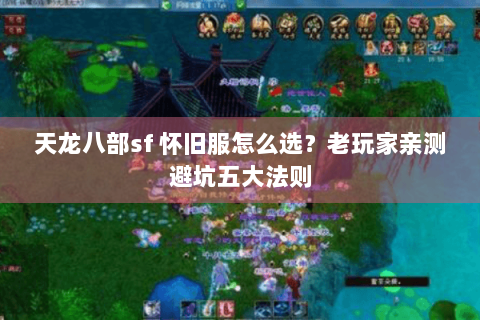 天龙八部sf 怀旧服怎么选？老玩家亲测避坑五大法则