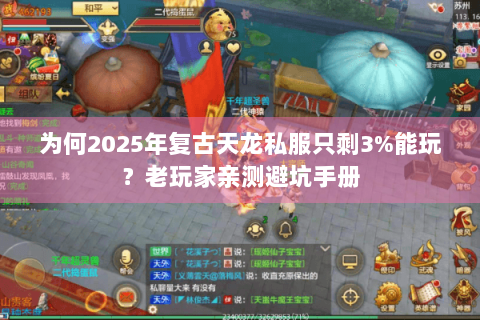 为何2025年复古天龙私服只剩3%能玩?老玩家亲测避坑手册 为何2025年复古天龙私服只剩3%能玩?老玩家亲测避坑手册