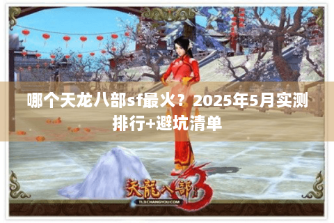 哪个天龙八部sf最火？2025年5月实测排行+避坑清单