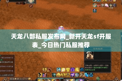 天龙八部私服发布网_新开天龙sf开服表_今日热门私服推荐