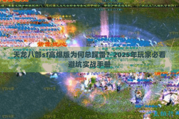 天龙八部sf高爆版为何总踩雷？2025年玩家必看避坑实战手册