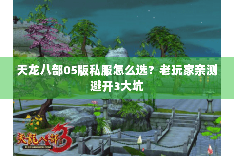 天龙八部05版私服怎么选?老玩家亲测避开3大坑 天龙八部05版私服怎么选?老玩家亲测避开3大坑