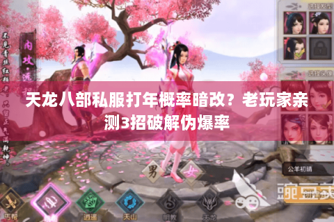 天龙八部私服打年概率暗改?老玩家亲测3招破解伪爆率 天龙八部私服打年概率暗改?老玩家亲测3招破解伪爆率