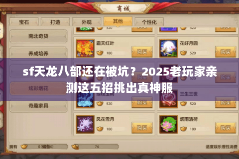 sf天龙八部还在被坑?2025老玩家亲测这五招挑出真神服 sf天龙八部还在被坑?2025老玩家亲测这五招挑出真神服