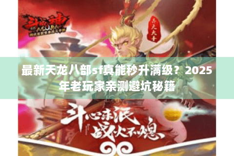 最新天龙八部sf真能秒升满级？2025年老玩家亲测避坑秘籍