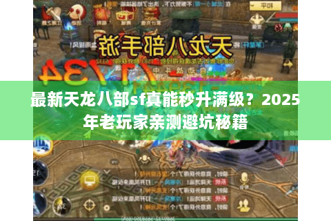最新天龙八部sf真能秒升满级？2025年老玩家亲测避坑秘籍