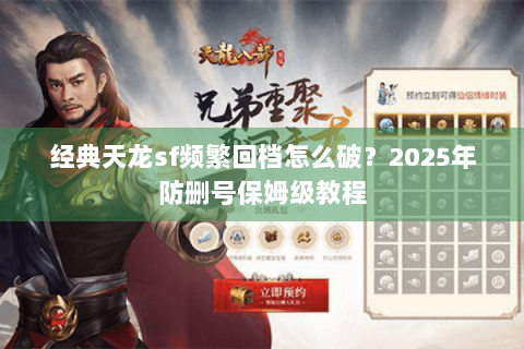 经典天龙sf频繁回档怎么破?2025年防删号保姆级教程 经典天龙sf频繁回档怎么破?2025年防删号保姆级教程