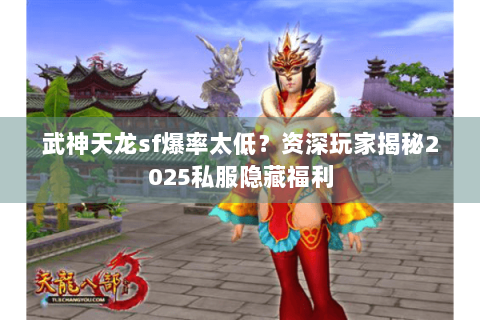 武神天龙sf爆率太低?资深玩家揭秘2025私服隐藏福利 武神天龙sf爆率太低?资深玩家揭秘2025私服隐藏福利