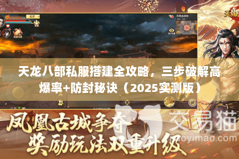 天龙八部私服搭建全攻略，三步破解高爆率+防封秘诀（2025实测版）