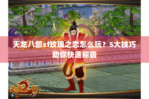 天龙八部sf玫瑰之恋怎么玩？5大技巧助你快速称霸