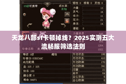 天龙八部sf卡顿掉线?2025实测五大流畅服筛选法则 天龙八部sf卡顿掉线?2025实测五大流畅服筛选法则