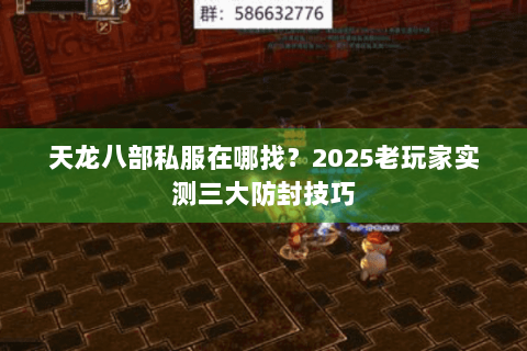 天龙八部私服在哪找？2025老玩家实测三大防封技巧
