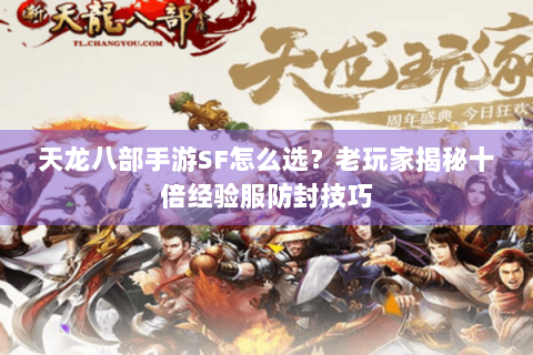 天龙八部手游SF怎么选?老玩家揭秘十倍经验服防封技巧 天龙八部手游SF怎么选?老玩家揭秘十倍经验服防封技巧