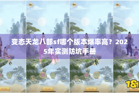 变态天龙八部sf哪个版本爆率高?2025年实测防坑手册 变态天龙八部sf哪个版本爆率高?2025年实测防坑手册