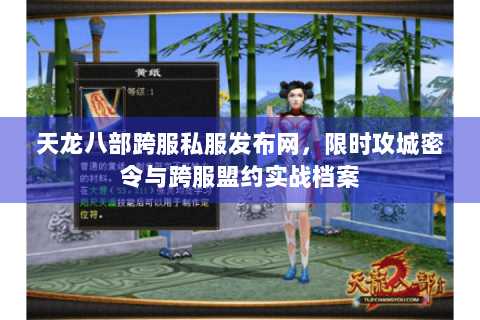 天龙八部跨服私服发布网,限时攻城密令与跨服盟约实战档案 天龙八部跨服私服发布网,限时攻城密令与跨服盟约实战档案