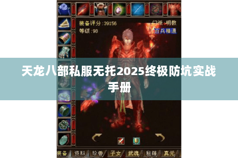 天龙八部私服无托2025终极防坑实战手册 天龙八部私服无托2025终极防坑实战手册