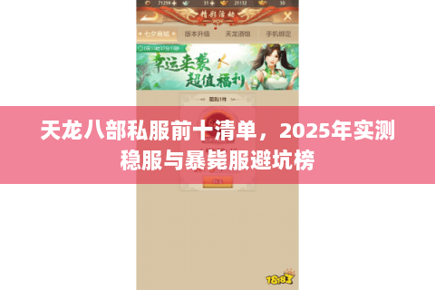 天龙八部私服前十清单,2025年实测稳服与暴毙服避坑榜 天龙八部私服前十清单,2025年实测稳服与暴毙服避坑榜