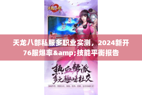 天龙八部私服多职业实测,2024新开76服爆率&技能平衡报告 天龙八部私服多职业实测,2024新开76服爆率&技能平衡报告
