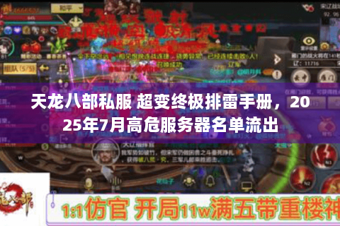 天龙八部私服 超变终极排雷手册,2025年7月高危服务器名单流出 天龙八部私服 超变终极排雷手册,2025年7月高危服务器名单流出