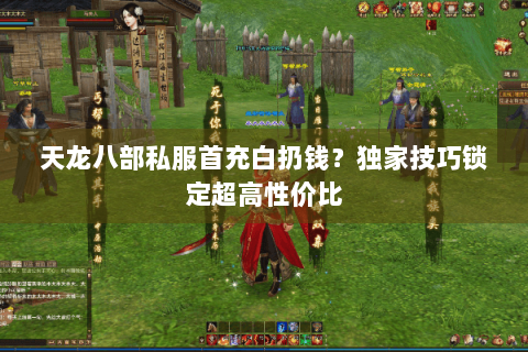 天龙八部私服首充白扔钱？独家技巧锁定超高性价比