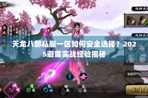 天龙八部私服一区如何安全选择?2025避雷实战经验揭秘 天龙八部私服一区如何安全选择?2025避雷实战经验揭秘