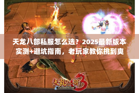 天龙八部私服怎么选?2025最新版本实测+避坑指南,老玩家教你挑到爽 天龙八部私服怎么选?2025最新版本实测+避坑指南,老玩家教你挑到爽
