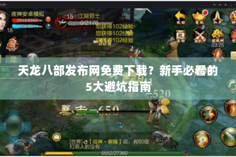 天龙八部发布网免费下载?新手必看的5大避坑指南 天龙八部发布网免费下载?新手必看的5大避坑指南