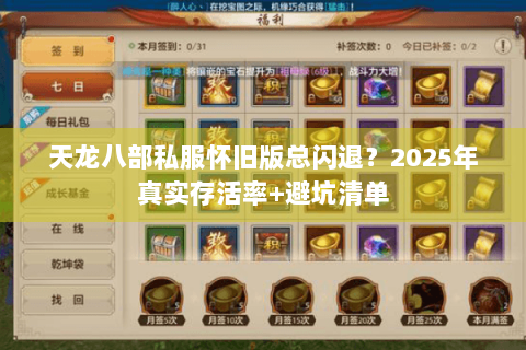 天龙八部私服怀旧版总闪退?2025年真实存活率+避坑清单 天龙八部私服怀旧版总闪退?2025年真实存活率+避坑清单