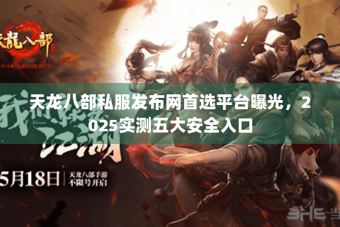 天龙八部私服发布网首选平台曝光，2025实测五大安全入口