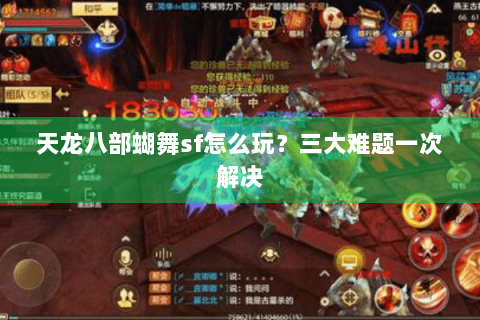 天龙八部蝴舞sf怎么玩?三大难题一次解决 天龙八部蝴舞sf怎么玩?三大难题一次解决
