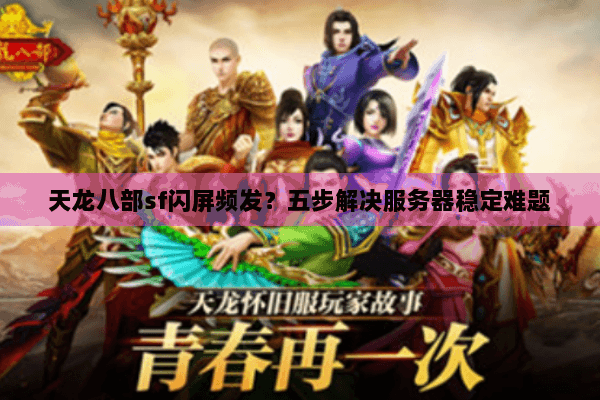 天龙八部sf闪屏频发?五步解决服务器稳定难题 天龙八部sf闪屏频发?五步解决服务器稳定难题